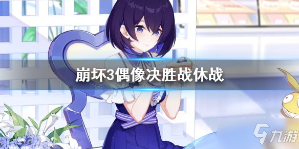 崩坏3偶像决胜战攻略_崩坏3偶像决胜战技巧