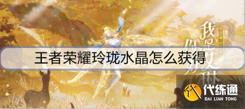 王者荣耀玲珑水晶获取终极攻略_玲珑水晶获取技巧
