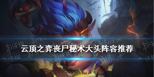 云顶之弈手游丧尸秘术大头阵容推荐_11.12秘术大头搭配攻略