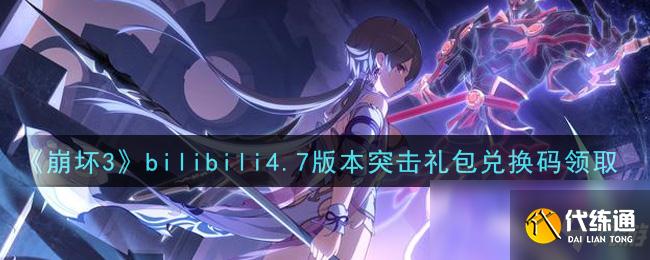 《崩坏3》bilibili4.7版本突击礼包兑换码领取