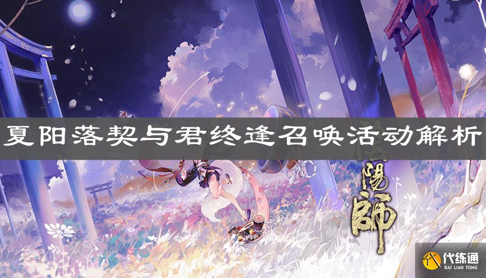 《阴阳师》夏阳落契与君终逢召唤活动解析